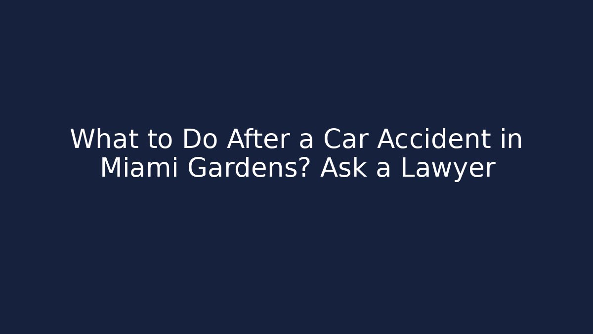 What to Do After a Car Accident in Miami Gardens? Ask a Lawyer