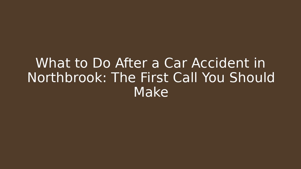 What to Do After a Car Accident in Northbrook: The First Call You Should Make