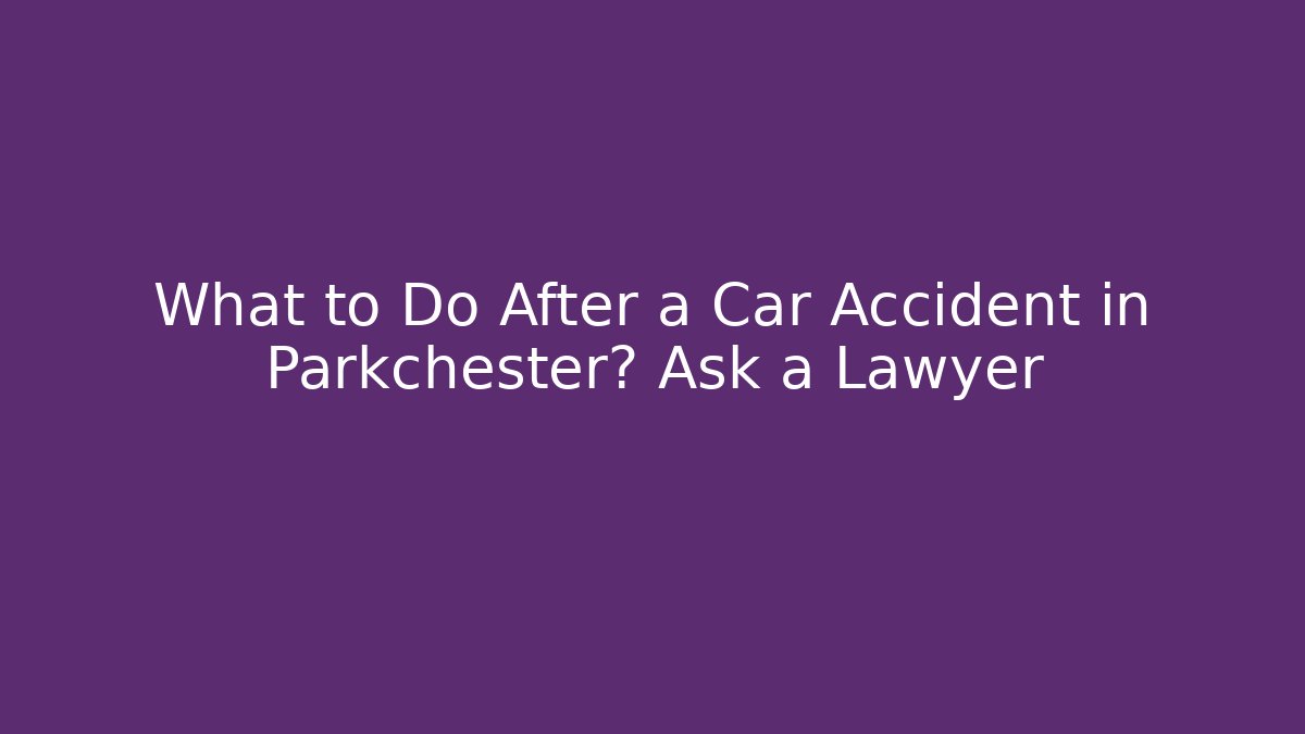 What to Do After a Car Accident in Parkchester? Ask a Lawyer