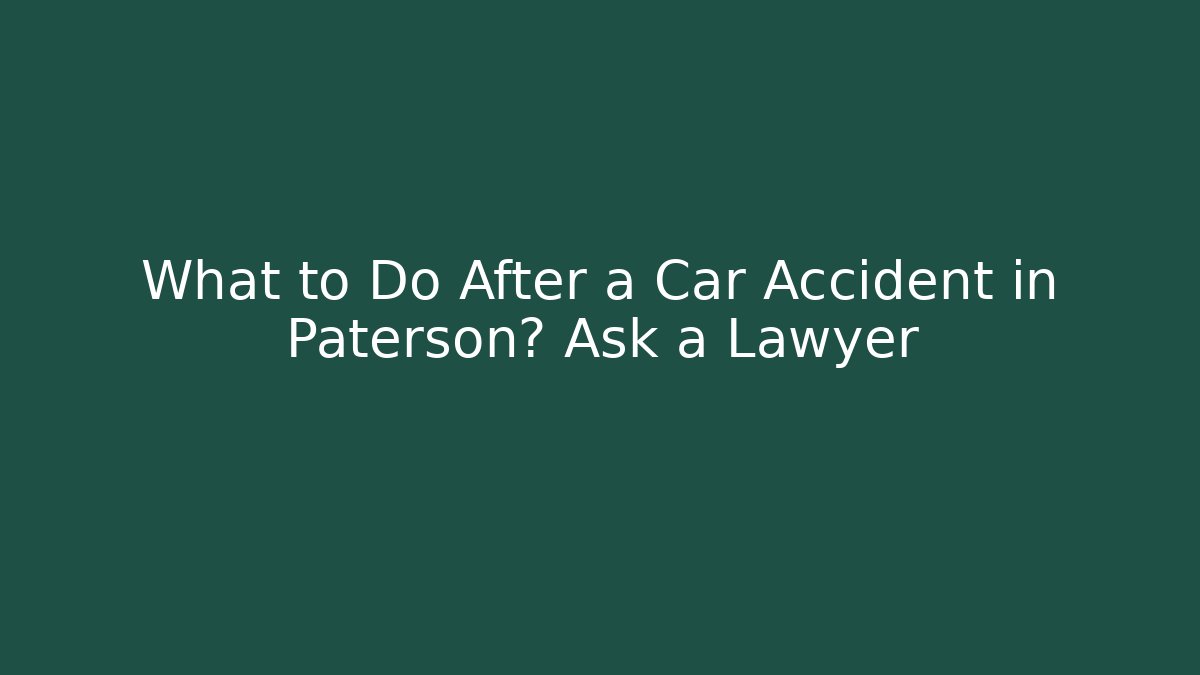 What to Do After a Car Accident in Paterson? Ask a Lawyer