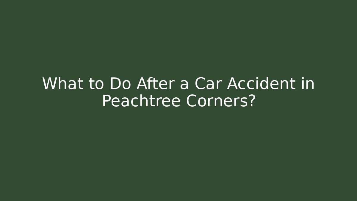 What to Do After a Car Accident in Peachtree Corners?