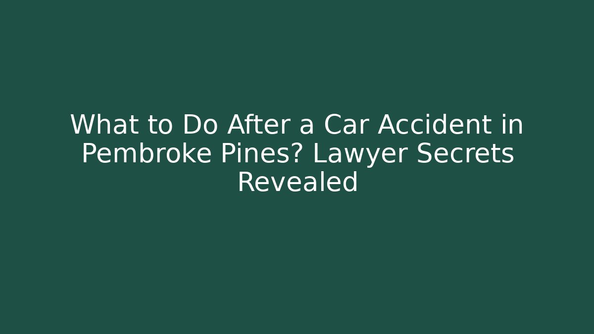 What to Do After a Car Accident in Pembroke Pines? Lawyer Secrets Revealed