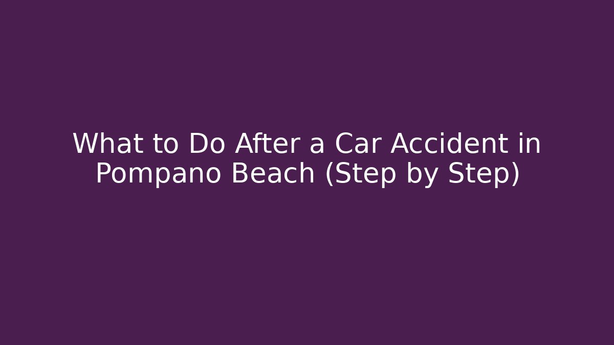 What to Do After a Car Accident in Pompano Beach (Step by Step)