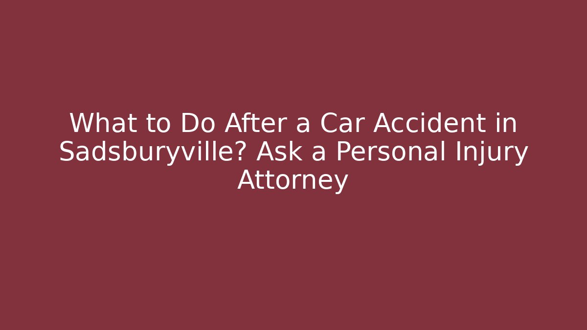 What to Do After a Car Accident in Sadsburyville? Ask a Personal Injury Attorney