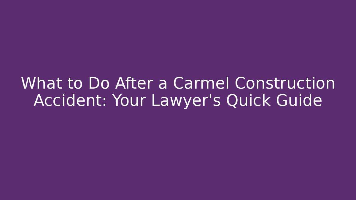 What to Do After a Carmel Construction Accident: Your Lawyer’s Quick Guide - WealthxGroup