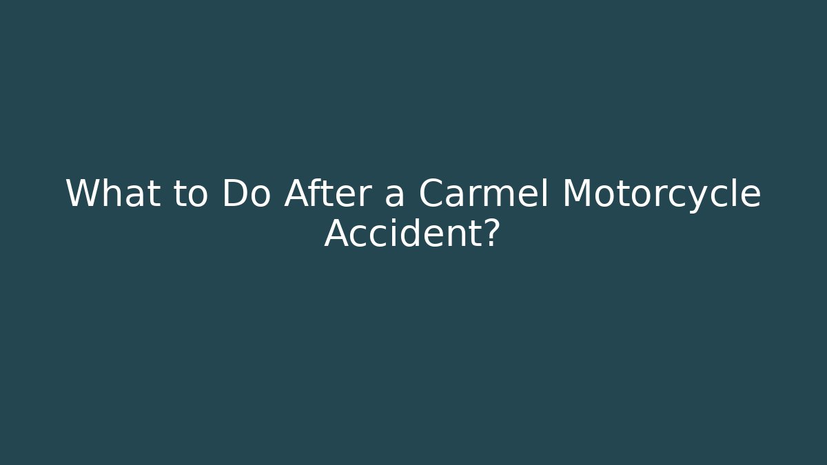 What to Do After a Carmel Motorcycle Accident?