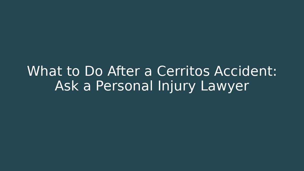 What to Do After a Cerritos Accident: Ask a Personal Injury Lawyer