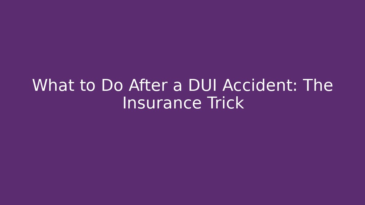 What to Do After a DUI Accident: The Insurance Trick