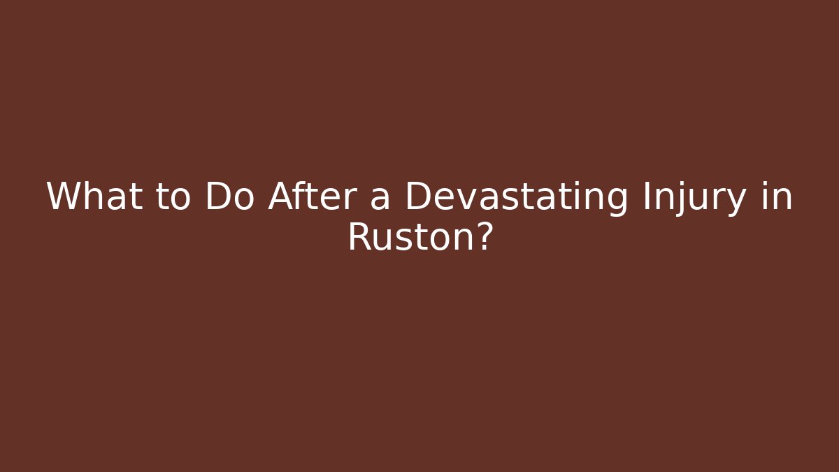 What to Do After a Devastating Injury in Ruston?
