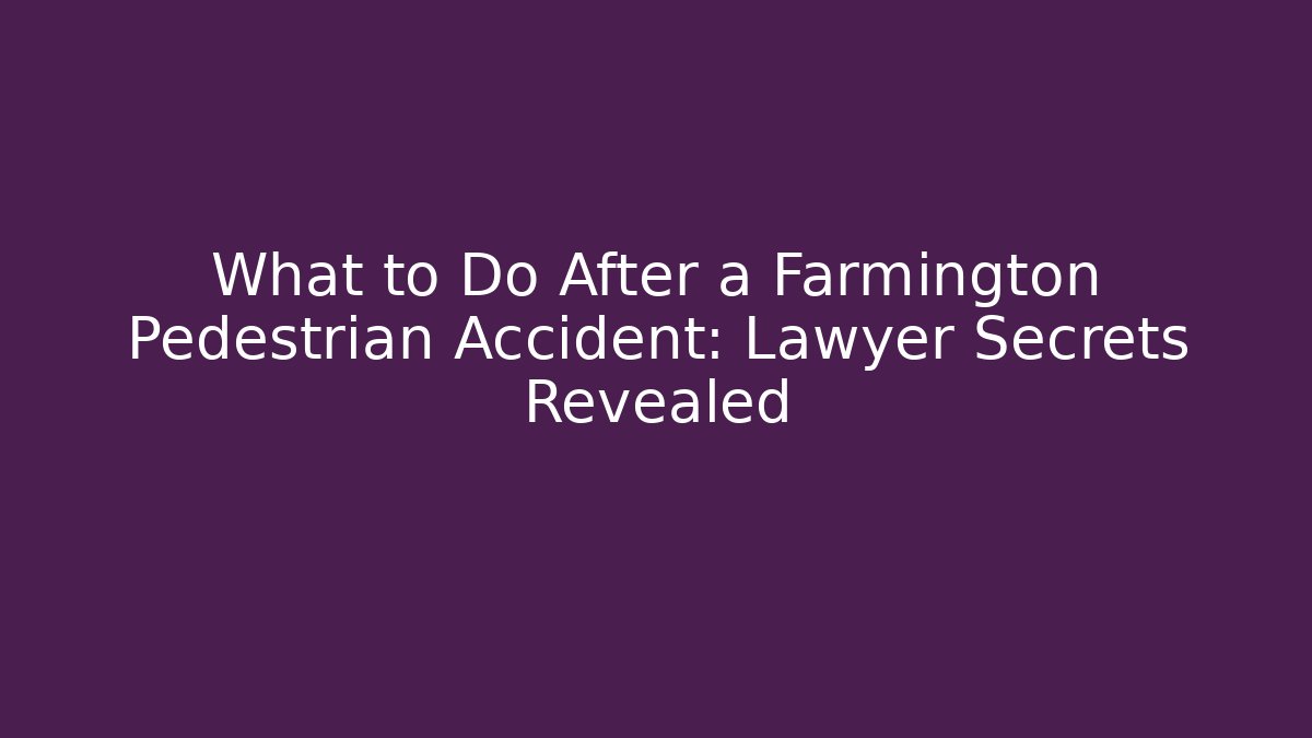 What to Do After a Farmington Pedestrian Accident: Lawyer Secrets Revealed