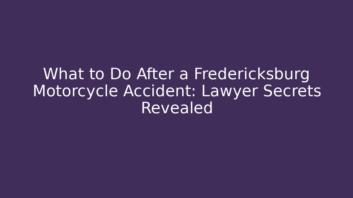 What to Do After a Fredericksburg Motorcycle Accident: Lawyer Secrets Revealed