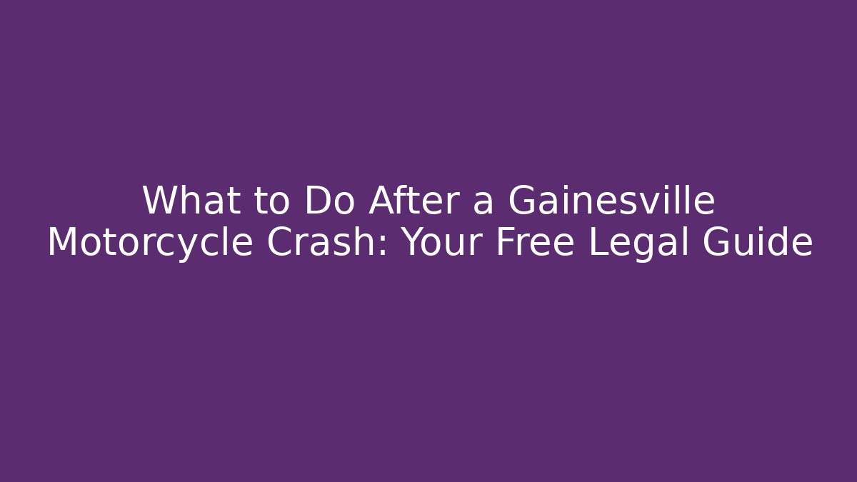 What to Do After a Gainesville Motorcycle Crash: Your Free Legal Guide