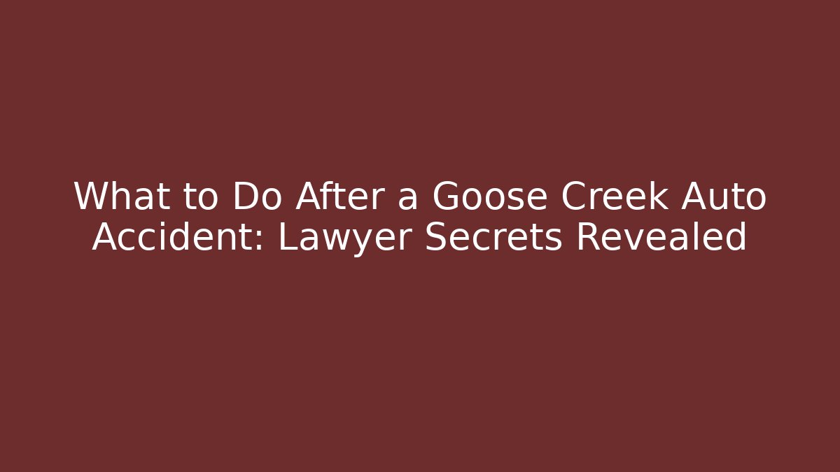 What to Do After a Goose Creek Auto Accident: Lawyer Secrets Revealed