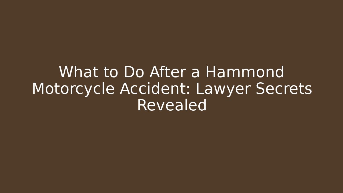 What to Do After a Hammond Motorcycle Accident: Lawyer Secrets Revealed