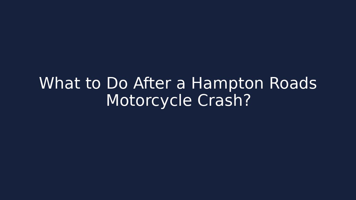 What to Do After a Hampton Roads Motorcycle Crash?