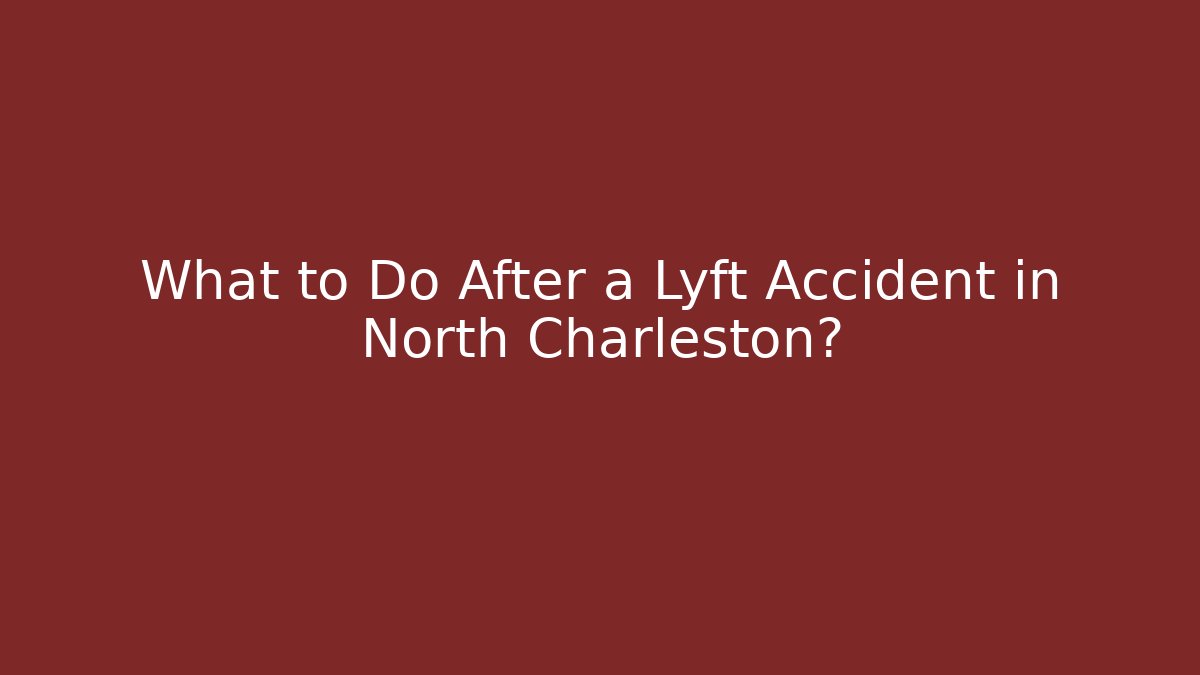 What to Do After a Lyft Accident in North Charleston?