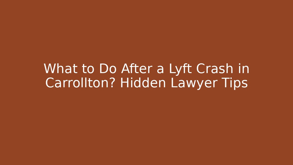 What to Do After a Lyft Crash in Carrollton? Hidden Lawyer Tips