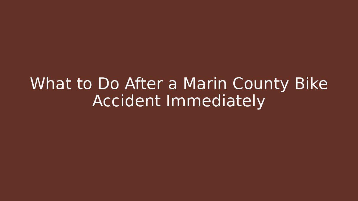What to Do After a Marin County Bike Accident Immediately