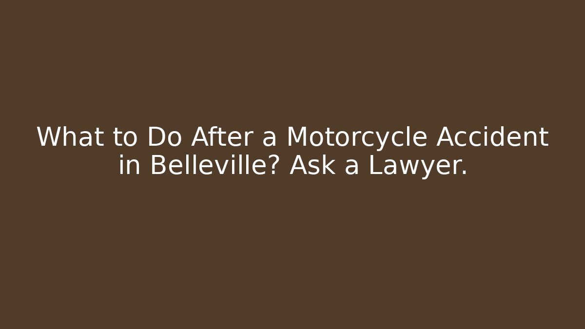 What to Do After a Motorcycle Accident in Belleville? Ask a Lawyer.