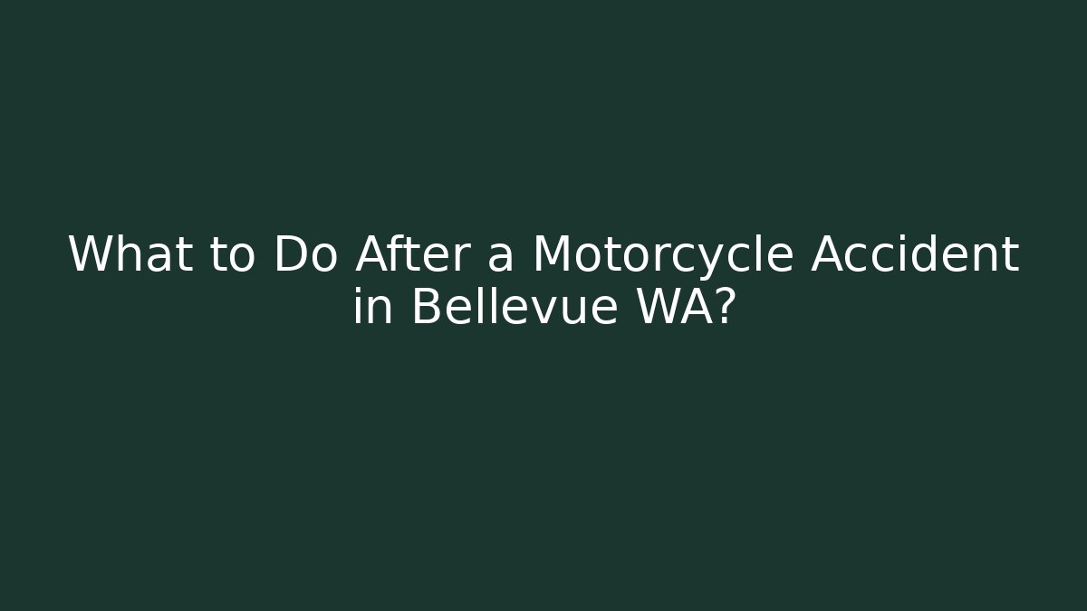 What to Do After a Motorcycle Accident in Bellevue WA?