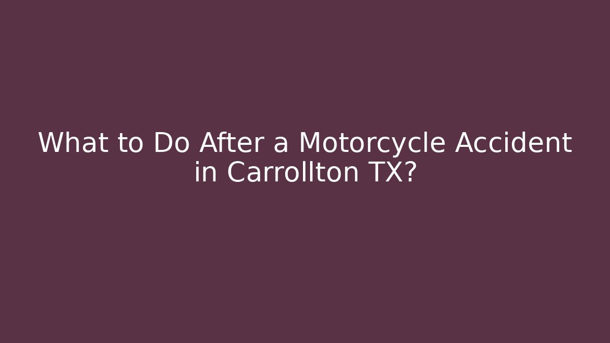 What to Do After a Motorcycle Accident in Carrollton TX?