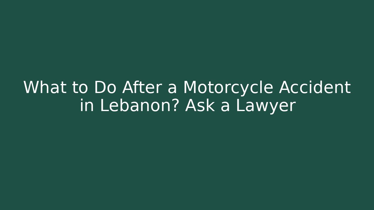 What to Do After a Motorcycle Accident in Lebanon? Ask a Lawyer