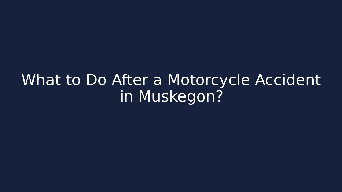 What to Do After a Motorcycle Accident in Muskegon?