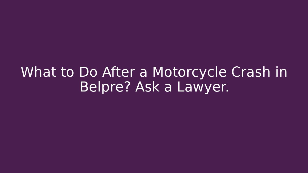 What to Do After a Motorcycle Crash in Belpre? Ask a Lawyer.