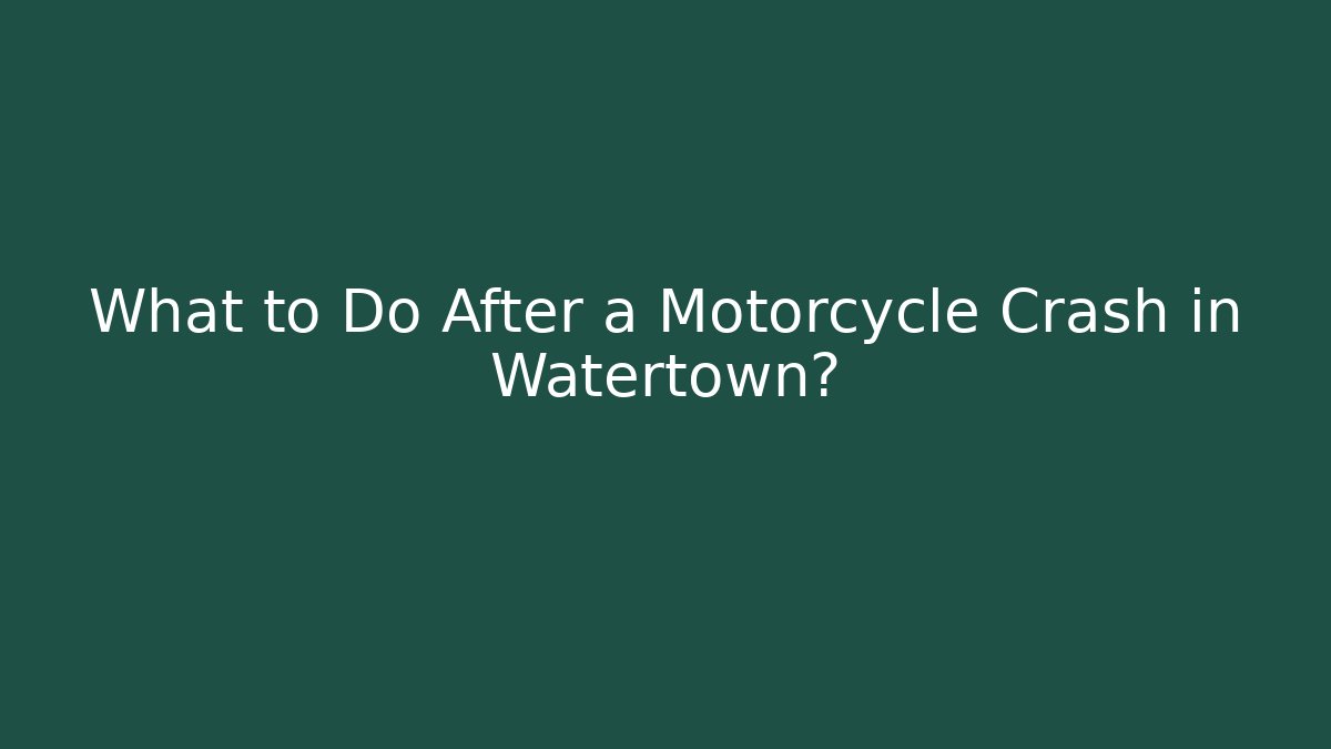 What to Do After a Motorcycle Crash in Watertown?