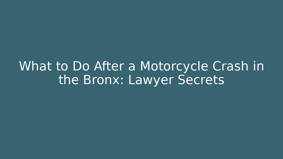 What to Do After a Motorcycle Crash in the Bronx: Lawyer Secrets