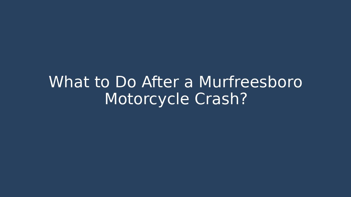 What to Do After a Murfreesboro Motorcycle Crash?