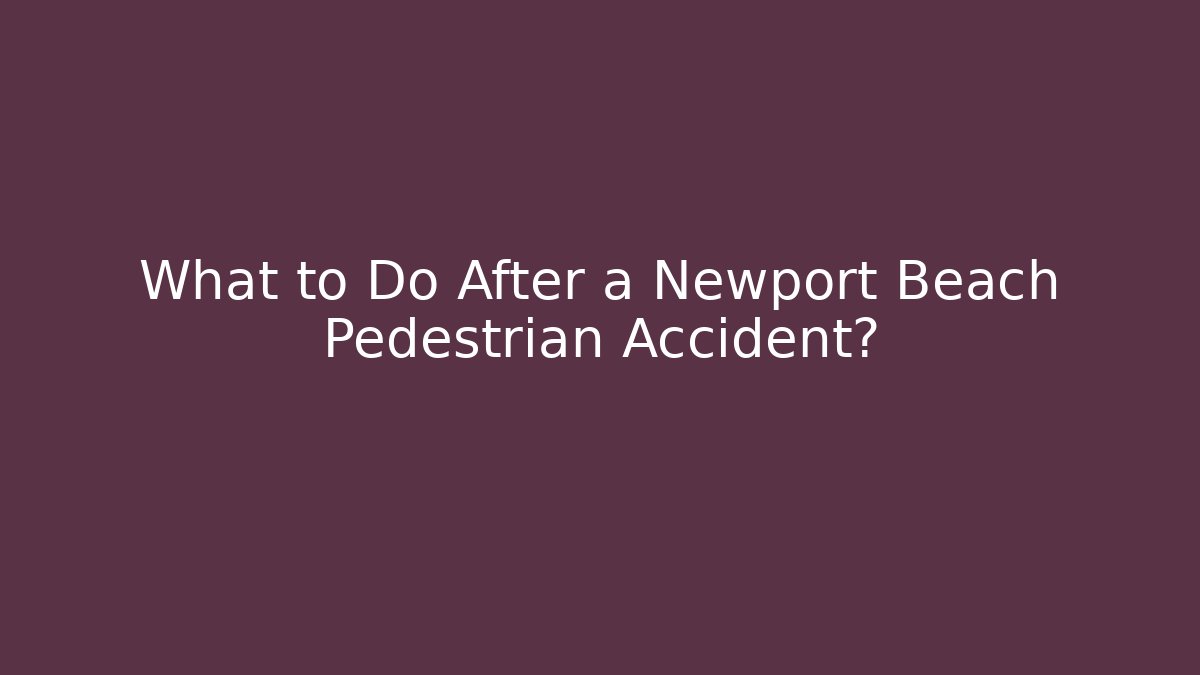 What to Do After a Newport Beach Pedestrian Accident?