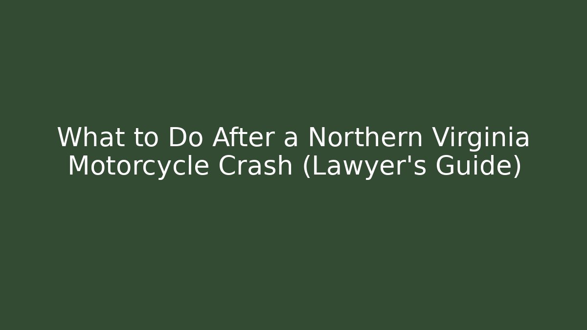 What to Do After a Northern Virginia Motorcycle Crash (Lawyer’s Guide)