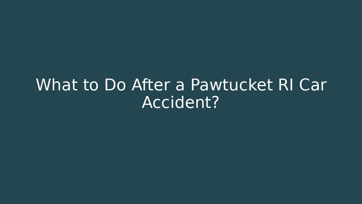 What to Do After a Pawtucket RI Car Accident?