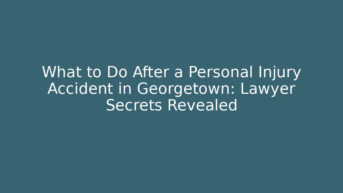 What to Do After a Personal Injury Accident in Georgetown: Lawyer Secrets Revealed