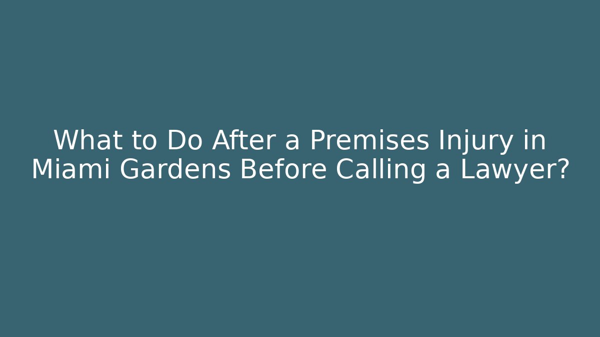 What to Do After a Premises Injury in Miami Gardens Before Calling a Lawyer?