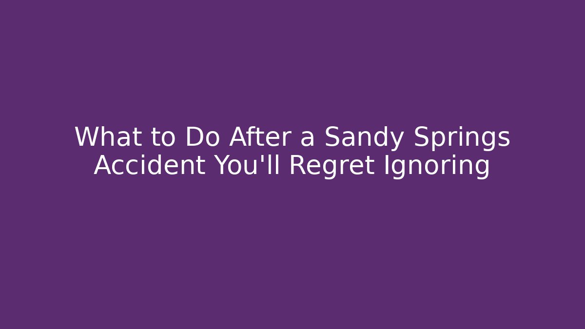 What to Do After a Sandy Springs Accident You’ll Regret Ignoring - WealthxGroup