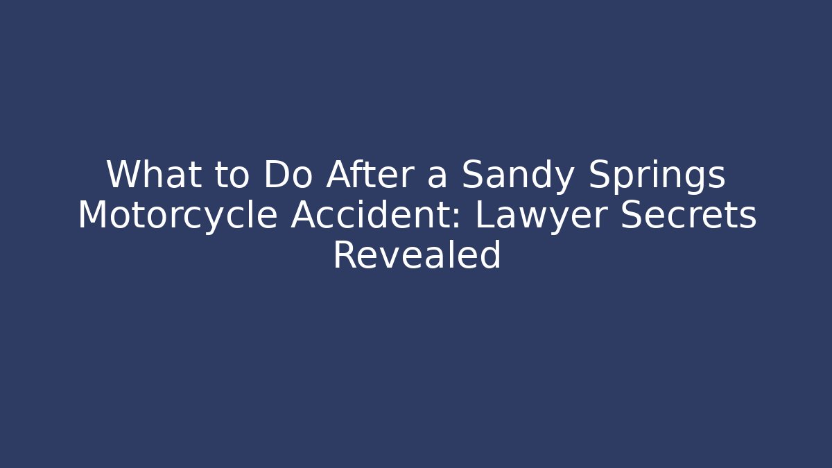 What to Do After a Sandy Springs Motorcycle Accident: Lawyer Secrets Revealed