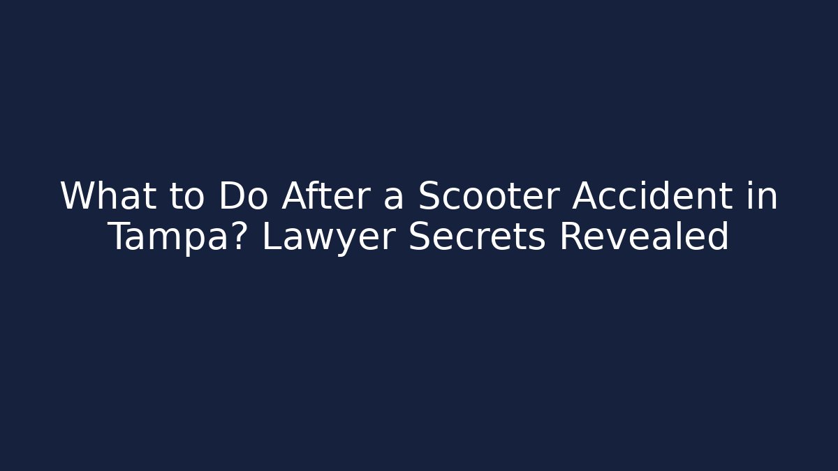 What to Do After a Scooter Accident in Tampa? Lawyer Secrets Revealed