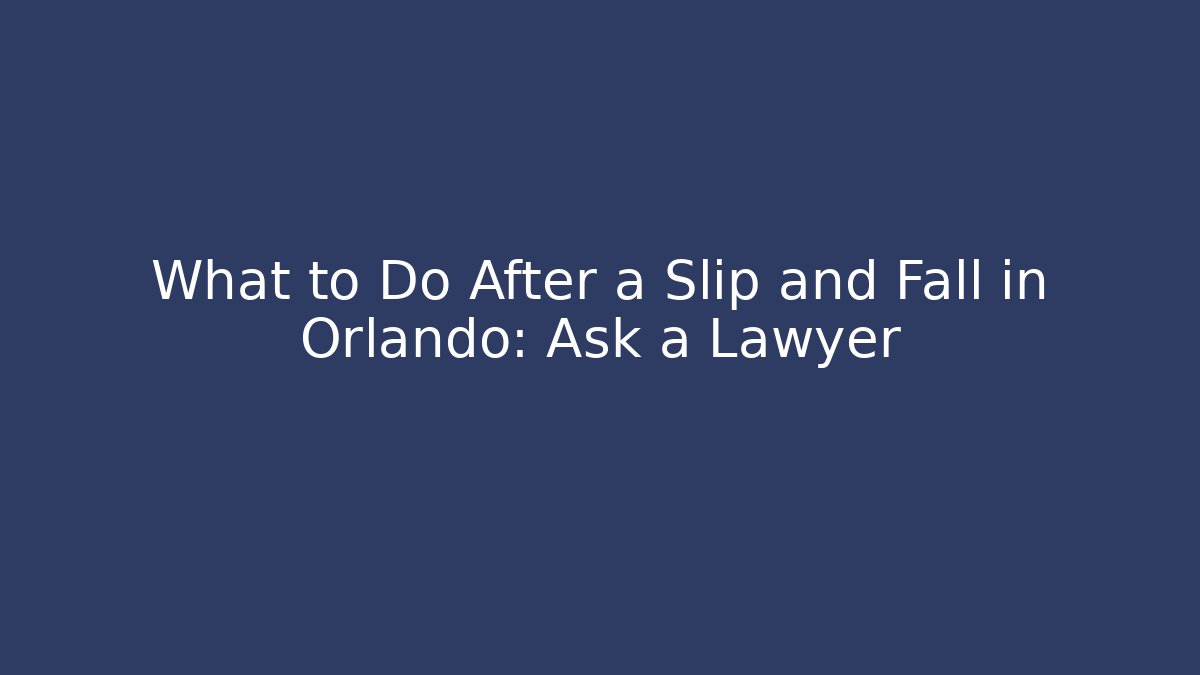 What to Do After a Slip and Fall in Orlando: Ask a Lawyer