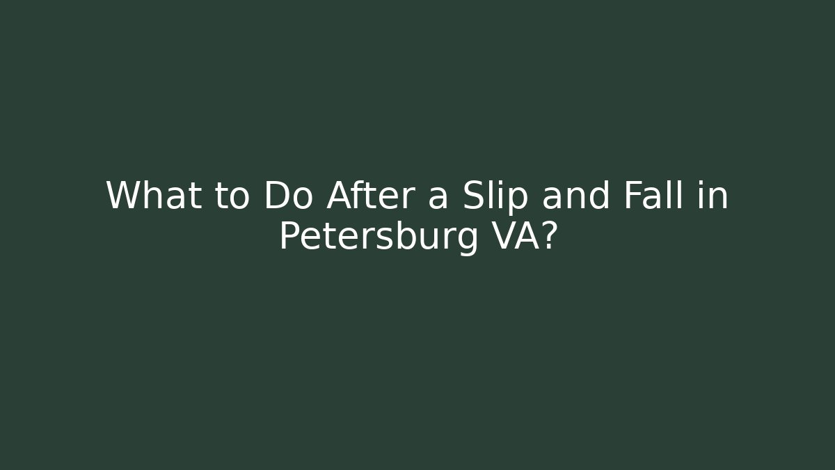 What to Do After a Slip and Fall in Petersburg VA?