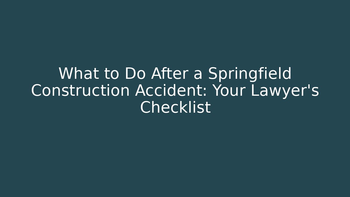 What to Do After a Springfield Construction Accident: Your Lawyer’s Checklist - WealthxGroup