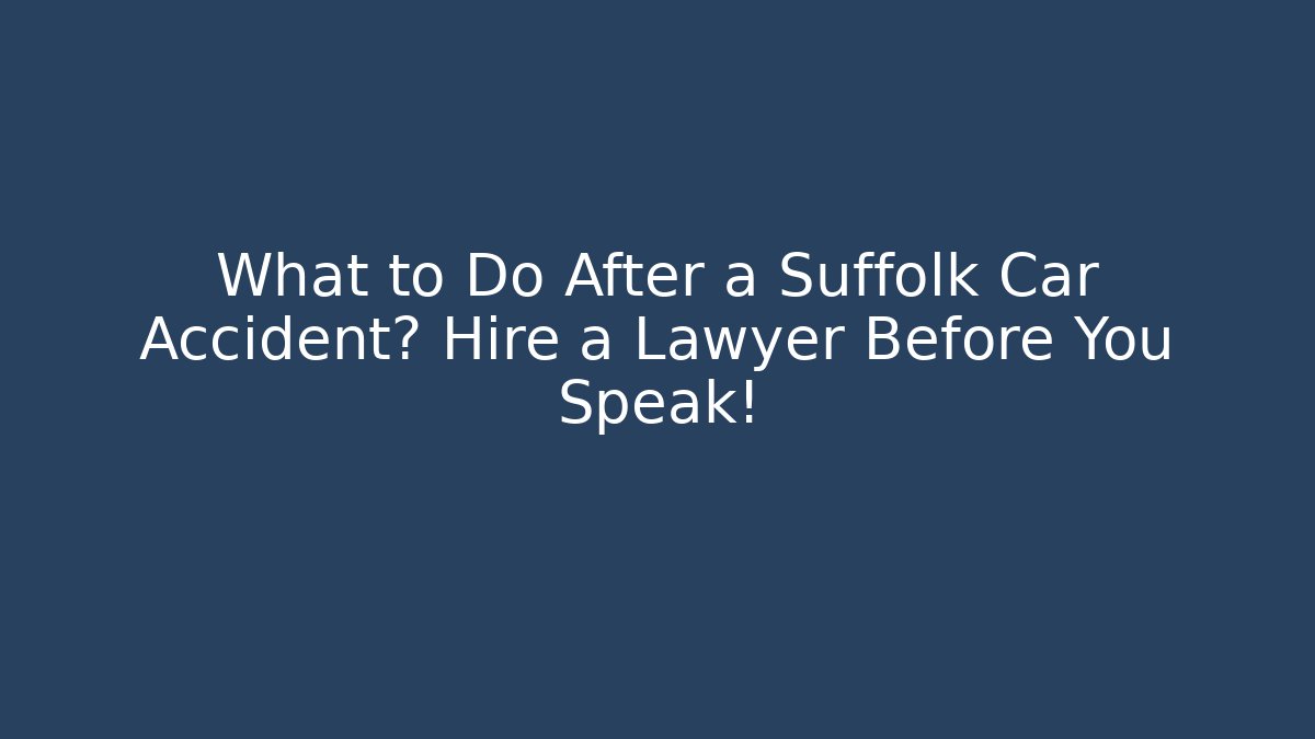 What to Do After a Suffolk Car Accident? Hire a Lawyer Before You Speak!