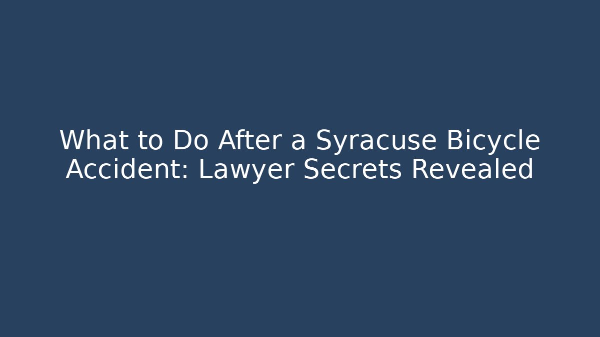 What to Do After a Syracuse Bicycle Accident: Lawyer Secrets Revealed