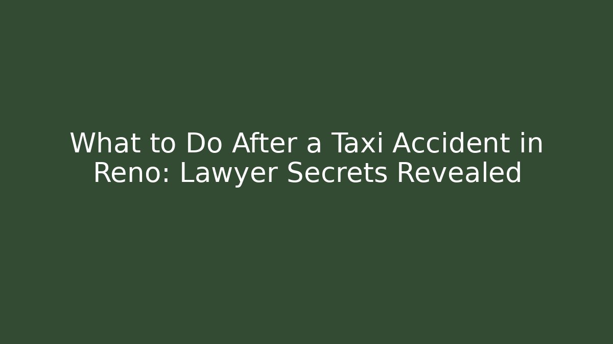 What to Do After a Taxi Accident in Reno: Lawyer Secrets Revealed