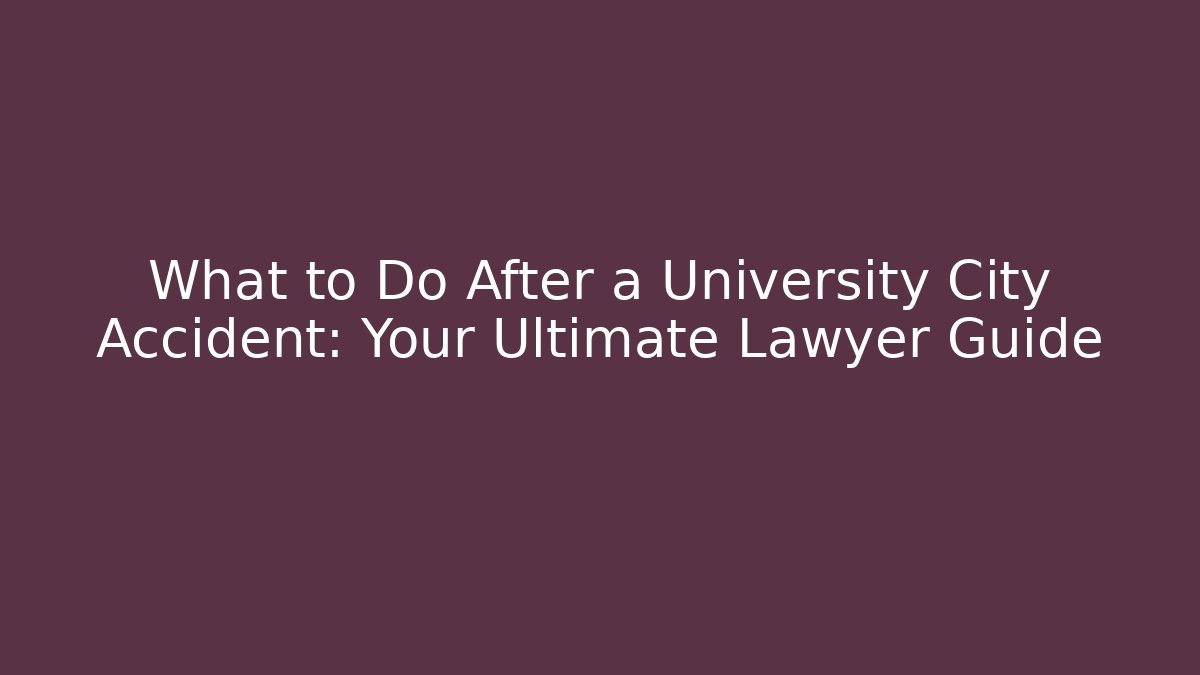 What to Do After a University City Accident: Your Ultimate Lawyer Guide