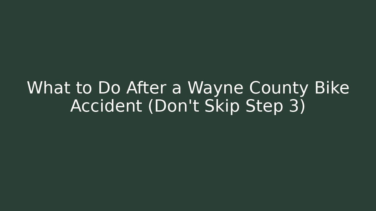 What to Do After a Wayne County Bike Accident (Don’t Skip Step 3)