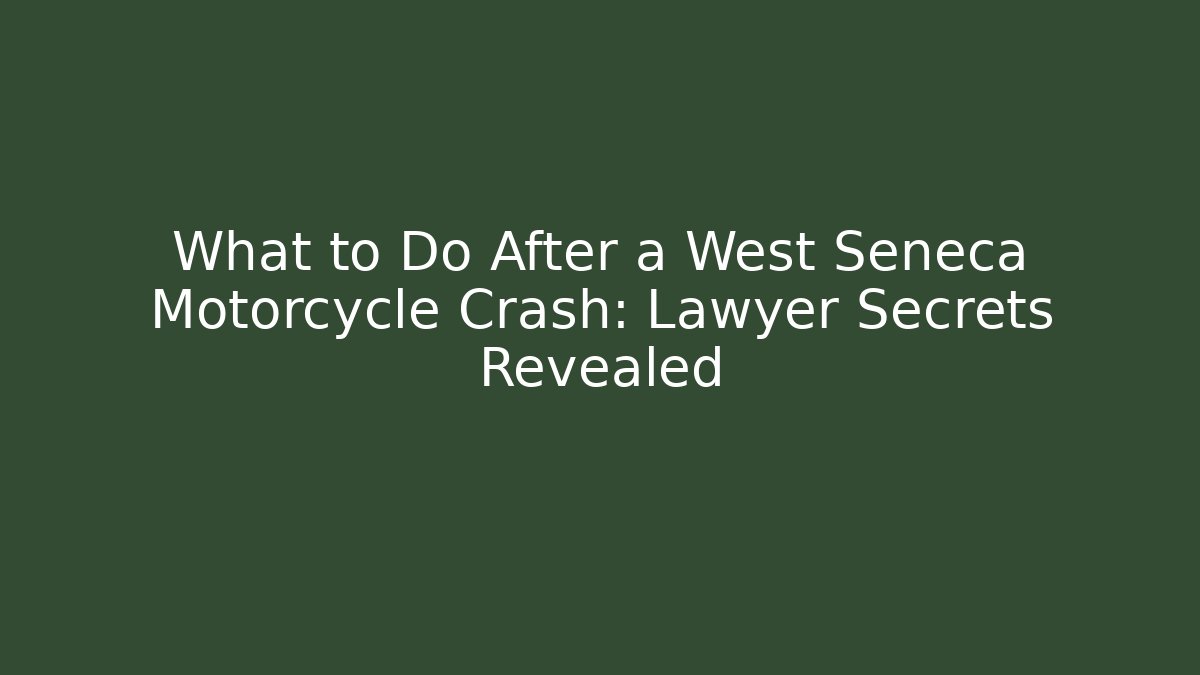 What to Do After a West Seneca Motorcycle Crash: Lawyer Secrets Revealed