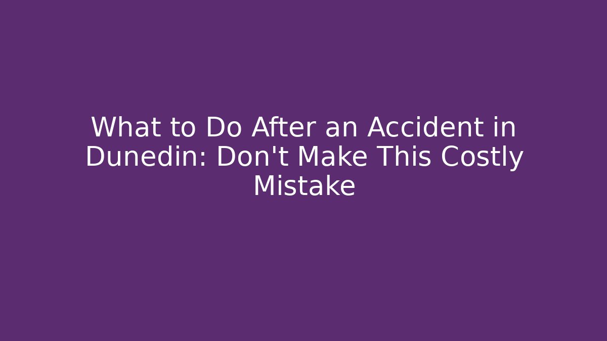 What to Do After an Accident in Dunedin: Don’t Make This Costly Mistake