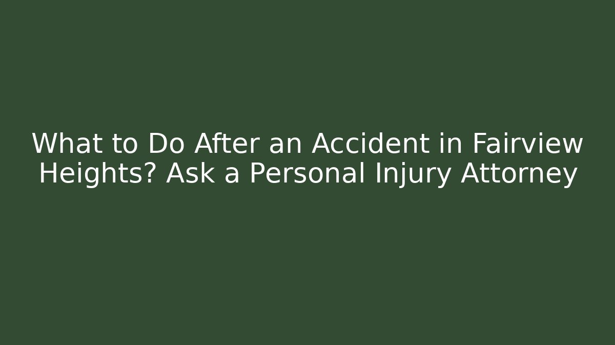 What to Do After an Accident in Fairview Heights? Ask a Personal Injury Attorney